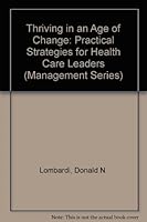 Thriving in an Age of Change: Practical Strategies for Health Care Leaders (Management Series) 1567930433 Book Cover