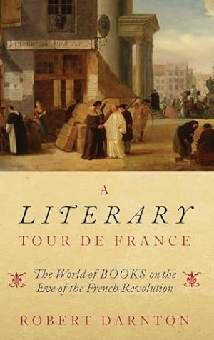 A Literary Tour de France: The World of Books on the Eve of the French Revolution