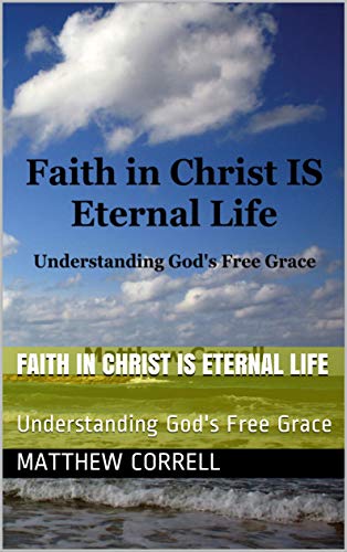 Faith in Christ is Eternal life: Understanding God's Free Grace