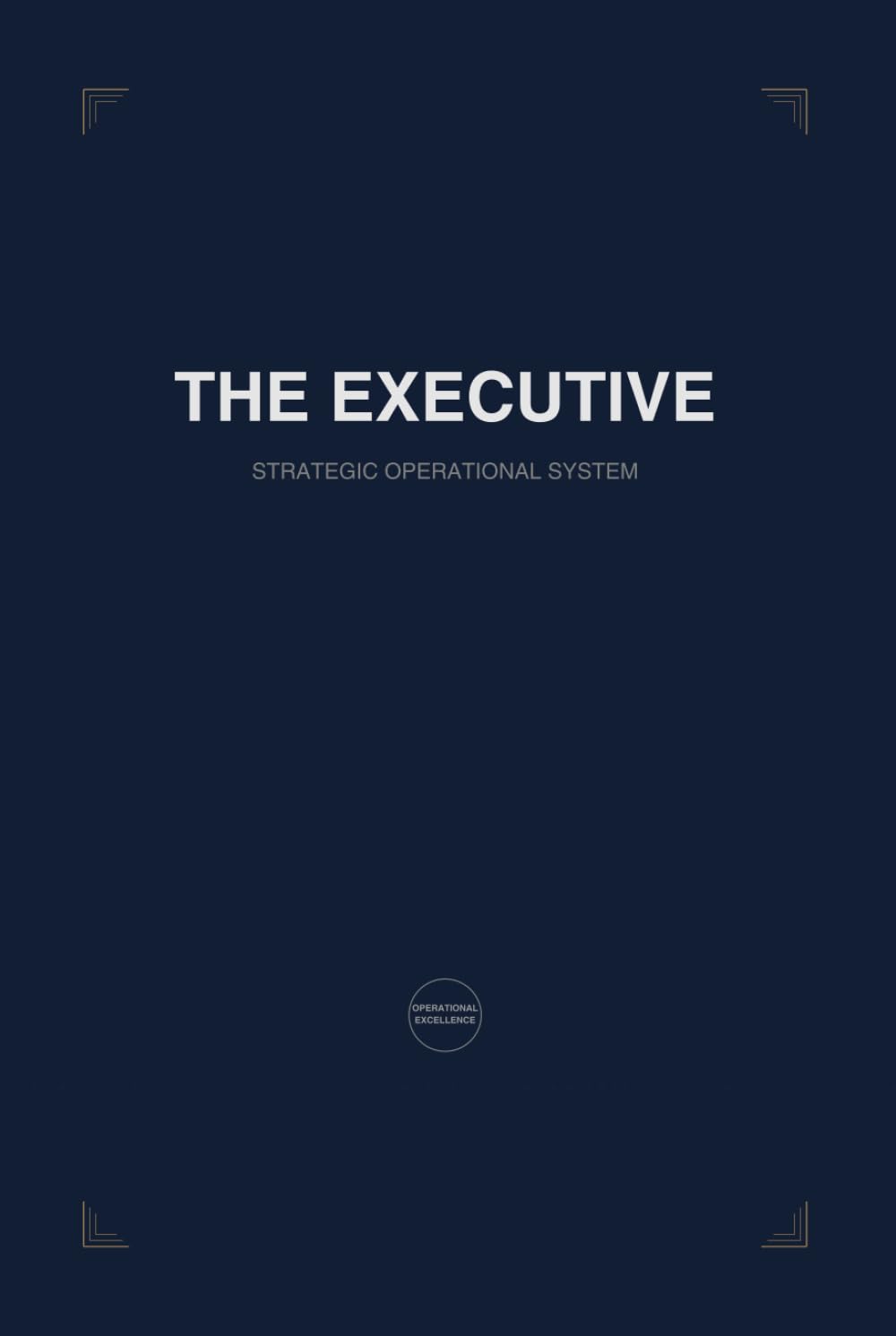 THE EXECUTIVE STRATEGIC SYSTEM: Annual Strategic Planner for Leadership Excellence, Personal Growth and Holistic Life Integration