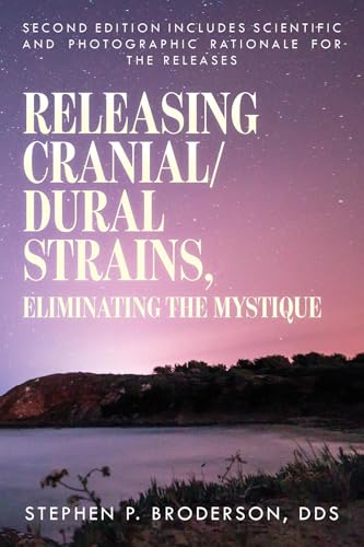Releasing Cranial/Dural Strains, Eliminating the Mystique, Second Edition: Second Edition includes scientific and photographic rationale for the releases