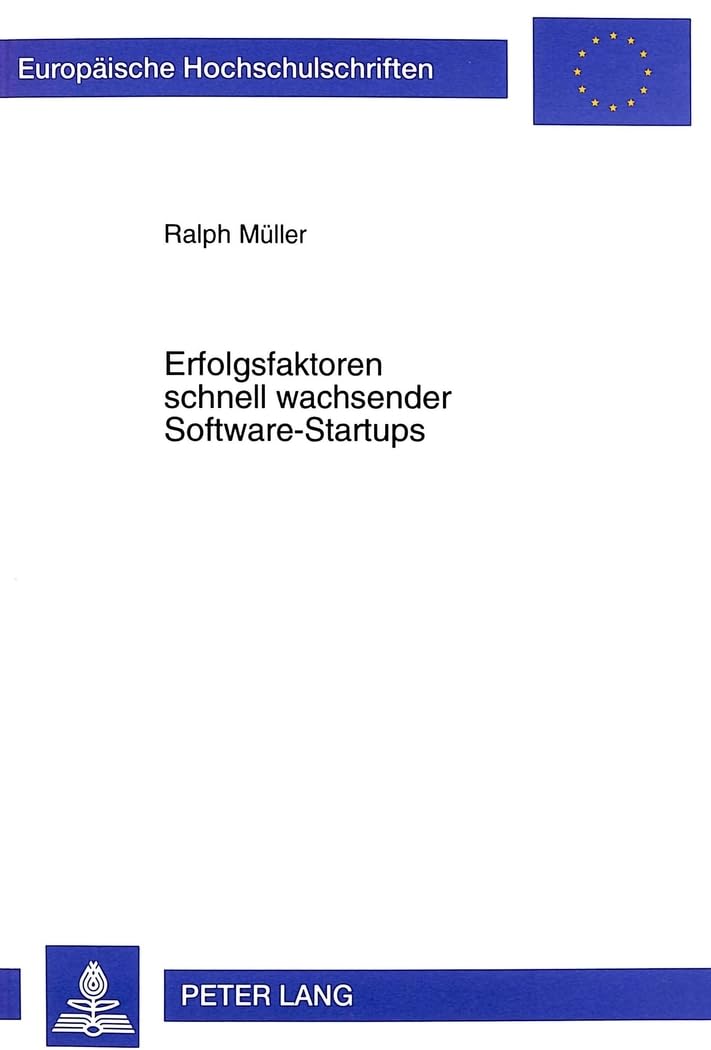 Erfolgsfaktoren schnell wachsender Software-Startups: Eine lebenszyklusorientierte Untersuchung von Softwareunternehmen des Produktgeschäfts ... Universitaires Européennes, Band 2543)