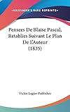  Pensees De Blaise Pascal, Retablies Suivant Le Plan De L\'Auteur (1835)