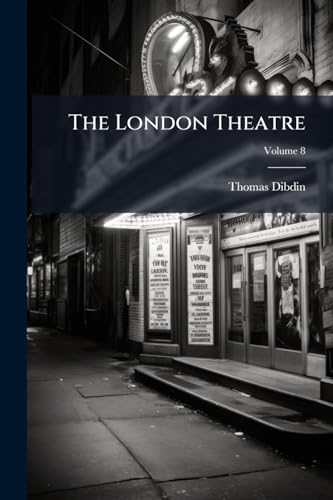 The London Theatre: A Collection of the Most Celebrated Dramatic Pieces; Volume 8
