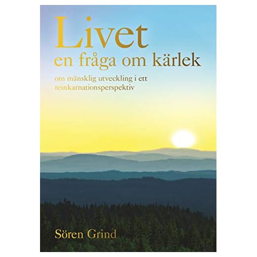 Livet - en fråga om kärlek : om mänsklig utveckling i ett reinkarnationsperspektiv
