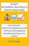 No Job? No Problem : Real Ways to Start Earning Today