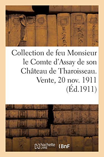 Catalogue d'objets d'art et d'ameublement, bronzes, sièges meubles, tapisseries, tableaux: de la collection de feu le Comte d'Assay, provenant du Château de Tharoisseau. Vente, 20 nov. 1911