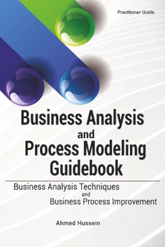 Business Analysis and Process Modeling Guidebook: Business Analysis Techniques and Business Process Improvement