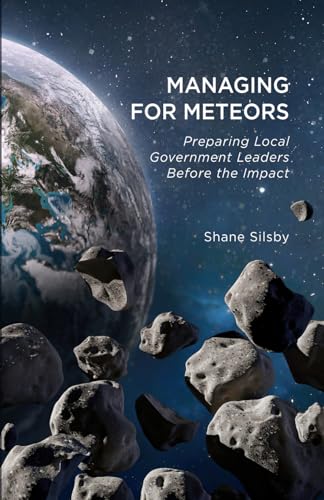 Managing for Meteors: Preparing Local Government Leaders Before the Impact