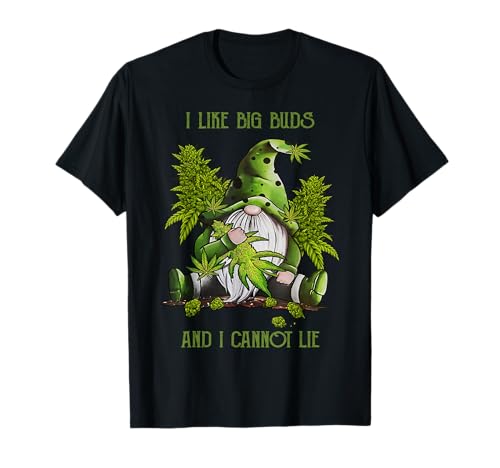 Gnome I Like Big Buds and I Cannot Lie Weed 420 Stoner Idea T-Shirt