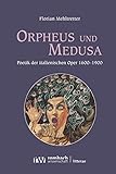  Orpheus und Medusa: Poetik der italienischen Oper 1600-1900