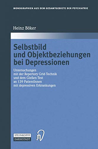 Selbstbild und Objektbeziehungen bei Depressionen: Untersuchungen mit der Repertory Grid-Technik und dem Gießen-Test an 139 PatientInnen mit ... dem Gesamtgebiete der Psychiatrie, Band 93)