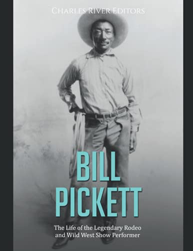 Bill Pickett: The Life of the Legendary Rodeo and Wild West Show Performer