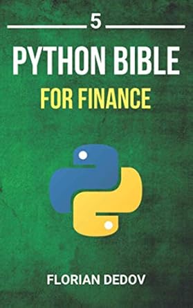 The Python Bible Volume 5: Python For Finance (Stock Analysis, Trading ...