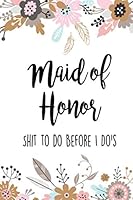 Maid of Honor Shit To Do Before I Do's: Checklist Notebook/Journal For Maid Of Honor In Weddings, Great Funny Maid of Honor Gift To Use In Wedding Planning And Bachelorette Party 107934358X Book Cover