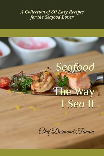 The Way I Sea It: A Collection of 30 Easy Recipes for the Seafood Lover