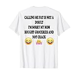 Calling Me Fat Is Not A Insult I'm Sorry My Mom (on back) T-Shirt