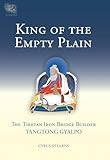 King of the Empty Plain: The Tibetan Iron-Bridge Builder Tangtong Gyalpo