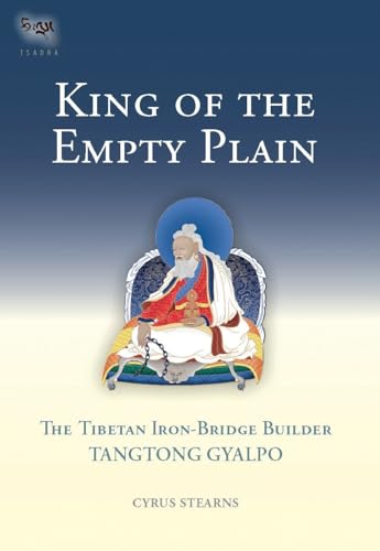 King of the Empty Plain: The Tibetan Iron-Bridge Builder Tangtong Gyalpo