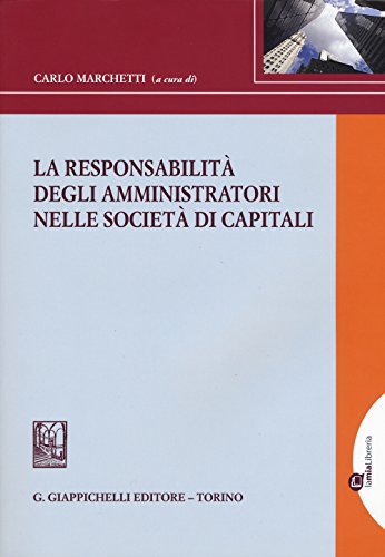 La responsabilità degli amministratori nelle società di capitali La responsabilità degli amministratori nelle società di capitali