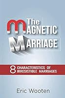 The Magnetic Marriage: 8 Characteristics of Irresistible Marriages 0578226197 Book Cover