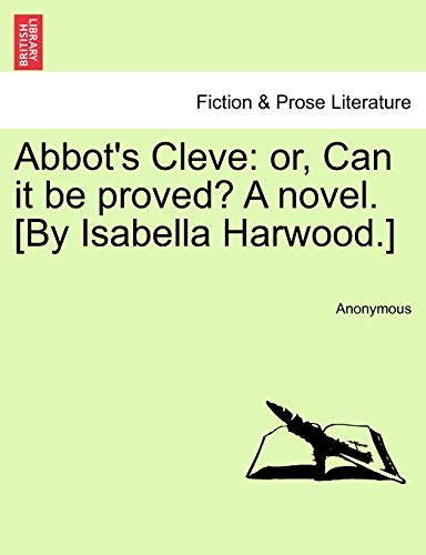 Abbot's Cleve: Or, Can It Be Proved? a Novel. [By Isabella Harwood.]