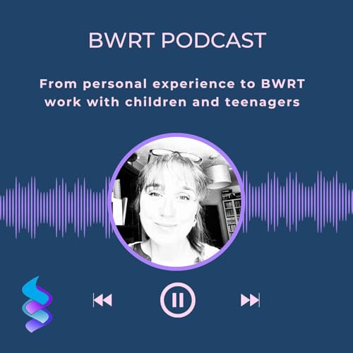 From personal experience to BWRT work with children and teenagers with Sam Berriman. Episode 6.