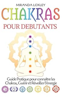 Chakras pour Debutants: Guide Pratique pour connaître les Chakras, Guérir et Réveiller l'énergie