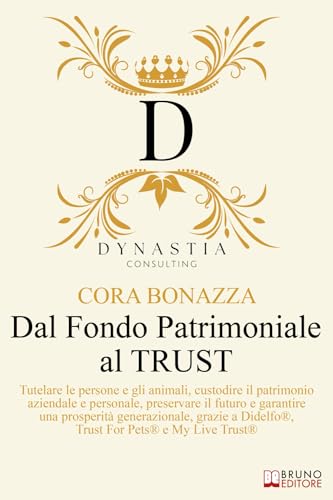 Dal Fondo Patrimoniale Al TRUST: Tutelare le persone e gli animali, custodire il patrimonio aziendale e personale, preservare il futuro e garantire ... a Didelfo®, Trust For Pets® e My Live Trust®