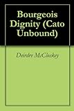 Bourgeois Dignity (Cato Unbound Book 102010)