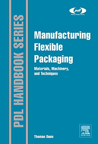 Manufacturing Flexible Packaging: Materials, Machinery, and Techniques (Plastics Design Library)