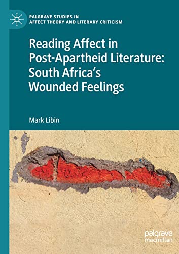Reading Affect in Post-Apartheid Literature: South Africa's Wounded Feelings (Palgrave Studies in Affect Theory and Literary Criticism)