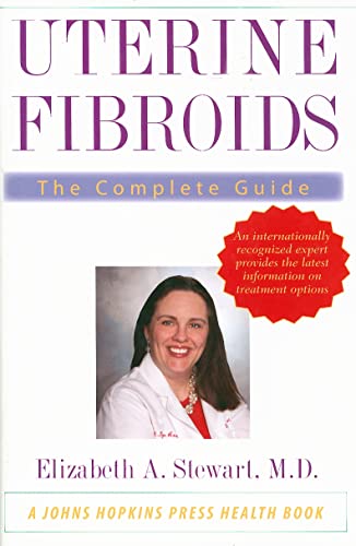 Uterine Fibroids: The Complete Guide (A Johns Hopkins Press Health Book): Stewart MD, Elizabeth A.