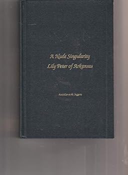 Hardcover A Nude Singularity: Lily Peter of Arkansas : A Biography Book