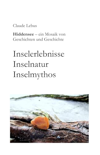 Hiddensee - ein Mosaik von Geschichten und Geschichte: Inselerlebnisse. Inselnatur. Inselmythos