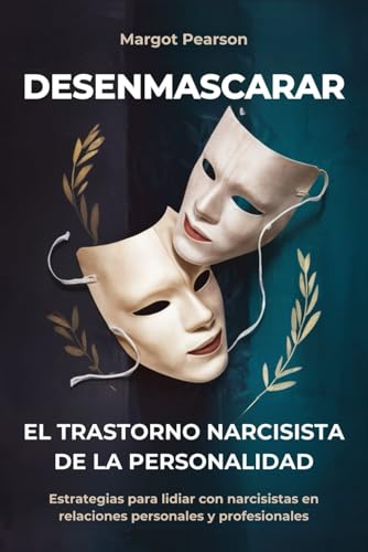 Desenmascarar el Trastorno Narcisista de la Personalidad: Estrategias para Lidiar con Narcisistas en Relaciones Personales y Profesionales (Spanish Edition)