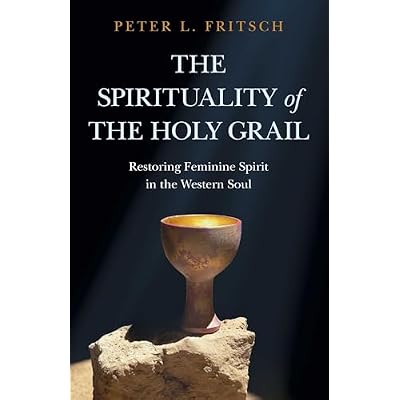 The Spirituality of the Holy Grail: Restoring Feminine Spirit in the Western Soul
