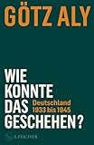 Wie konnte das geschehen? Deutschland 1933 bis 1945