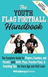 The Youth Flag Football Handbook: The Complete Guide for Players, Coaches, and Parents with Drills, Plays, Practice Plans, & Coaching Tips for Every Age and Skill Level (The Youth Sports Handbook)