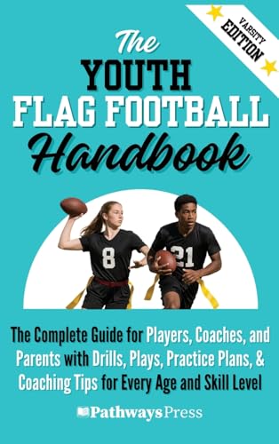 The Youth Flag Football Handbook: The Complete Guide for Players, Coaches, and Parents with Drills, Plays, Practice Plans, & Coa