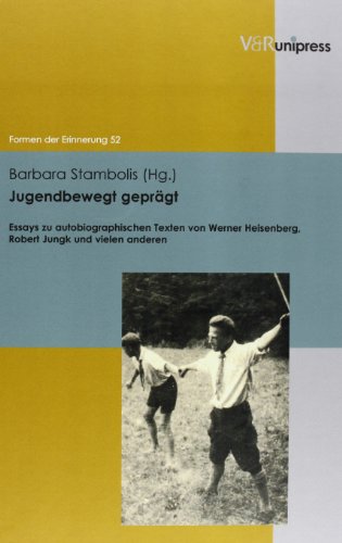 Jugendbewegt gepragt: Essays zu autobiographischen Texten von Werner Heisenberg, Robert Jungk und vielen anderen