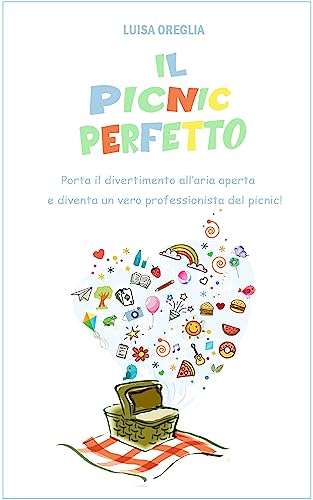 Il Picnic Perfetto: Porta il divertimento all’aria aperta e diventa un vero professionista del picnic! (Italian Edition)