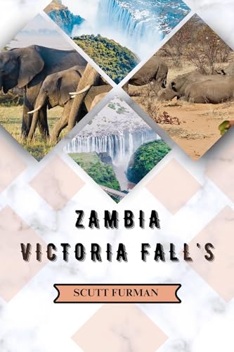 ZAMBIA VICTORIA FALLS: “The Enchanted Falls: Stories and Adventures, Attraction, History, Images, Maps and more” (SCUTT ADVENTURE SERIES Book 7)