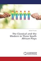 The Classical and the Modern in Three South African Plays 3659687472 Book Cover