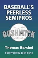 Baseball's Peerless Semipros: The Brooklyn Bushwicks Of Dexter Park 1878282565 Book Cover