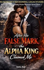 After His False Mark, the Alpha King Claimed Me: Bloodline's Reckoning, Legacy's Rise (Werewolf Secret Identity Power Romance Series Book 3) (English Edition)