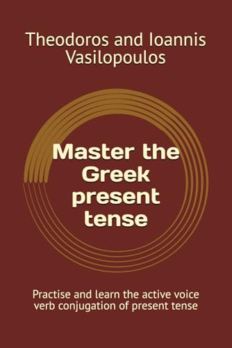 Master The Greek Present Tense: Practise And Learn The Active Voice Verb Conjugation Of Present Tense