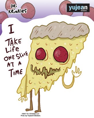 Dr. Krinkles, Pizza Slice - "I Take Life One Slice At A Time" - 4.5" x 5" - Sticker DECAL