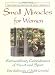 Small Miracles for Women: Extraordinary Coincidences of Heart and Spirit