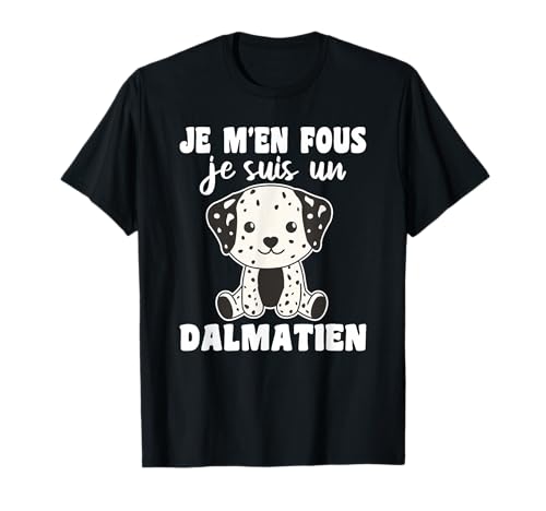 Je M'en Fous Je Suis Un Dalmatien - Sweet Dalmatian T-Shirt